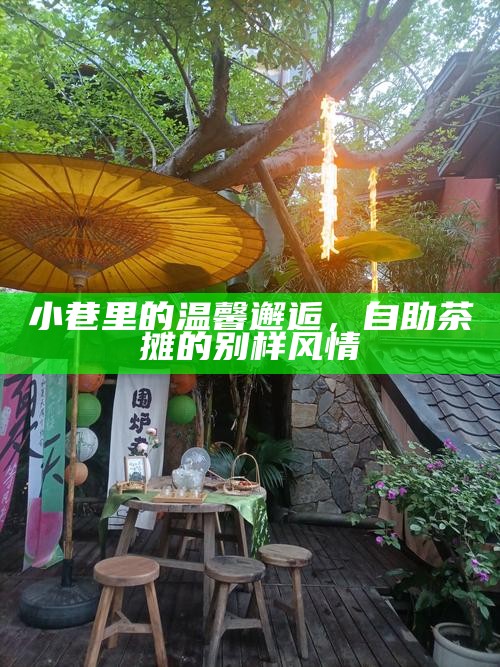 小巷里的温馨邂逅，自助茶摊的别样风情